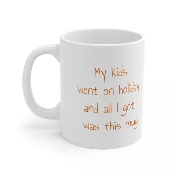 My kids went on holiday and all I got was this mug – White 11oz Ceramic Coffee Mug