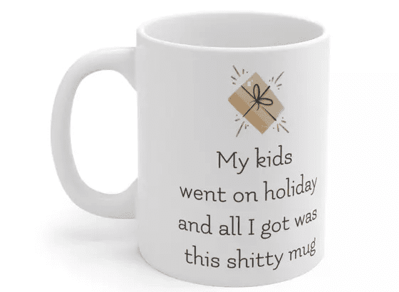 My kids went on holiday and all I got was this s**** mug – White 11oz Ceramic Coffee Mug (2)