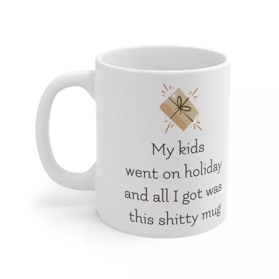 My kids went on holiday and all I got was this s**** mug – White 11oz Ceramic Coffee Mug (2)