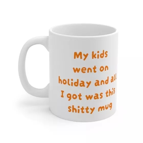 My kids went on holiday and all I got was this s**** mug – White 11oz Ceramic Coffee Mug 1