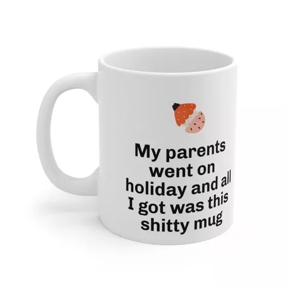 My parents went on holiday and all I got was this s**** mug – White 11oz Ceramic Coffee Mug (2)