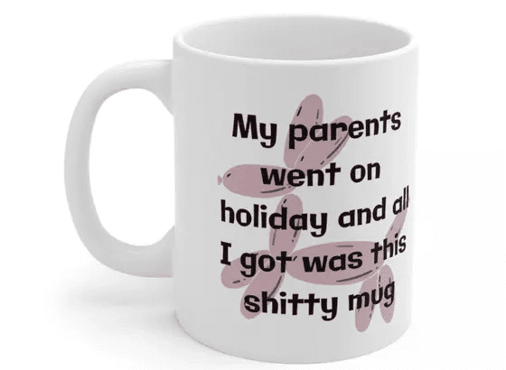 My parents went on holiday and all I got was this s**** mug – White 11oz Ceramic Coffee Mug (5)