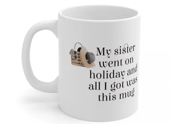 My sister went on holiday and all I got was this mug – White 11oz Ceramic Coffee Mug (4)