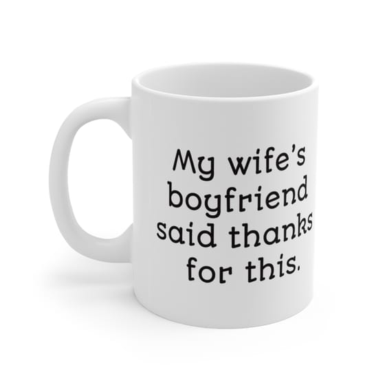 My wife’s boyfriend said thanks for this. – White 11oz Ceramic Coffee Mug (4)