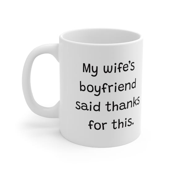 My wife’s boyfriend said thanks for this. – White 11oz Ceramic Coffee Mug (5)