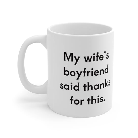 My wife’s boyfriend said thanks for this. – White 11oz Ceramic Coffee Mug