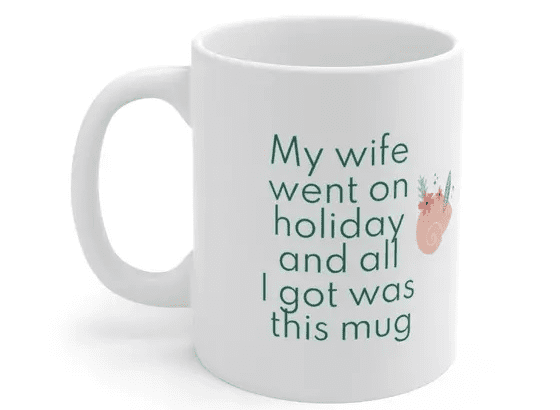 My wife went on holiday and all I got was this mug – White 11oz Ceramic Coffee Mug (4)