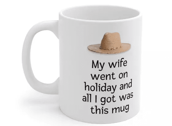 My wife went on holiday and all I got was this mug – White 11oz Ceramic Coffee Mug