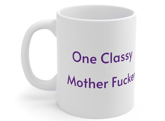 One Classy Mother F**** – White 11oz Ceramic Coffee Mug (4)