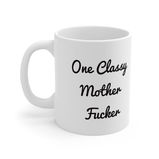 One Classy Mother F**** – White 11oz Ceramic Coffee Mug