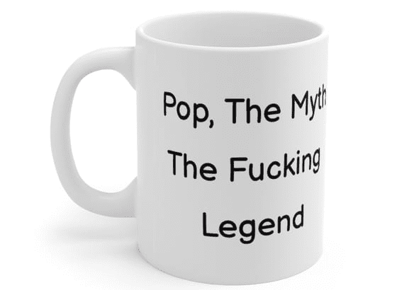 Pop, The Myth The F**** Legend – White 11oz Ceramic Coffee Mug (5)