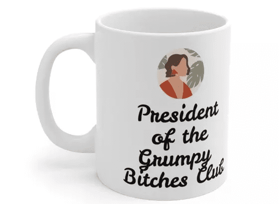 President of the Grumpy B**** Club – White 11oz Ceramic Coffee Mug (4)