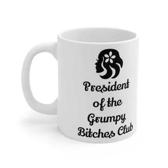 President of the Grumpy B**** Club – White 11oz Ceramic Coffee Mug 3