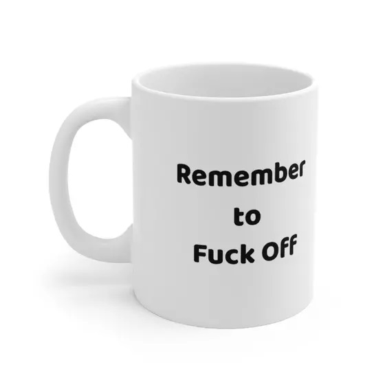 Remember to F*** Off – White 11oz Ceramic Coffee Mug (4)