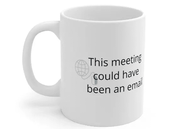 This meeting could have been an email – White 11oz Ceramic Coffee Mug (5)