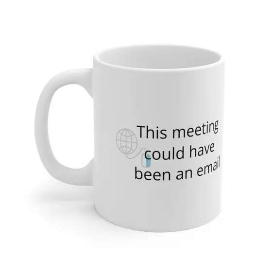 This meeting could have been an email – White 11oz Ceramic Coffee Mug (5)