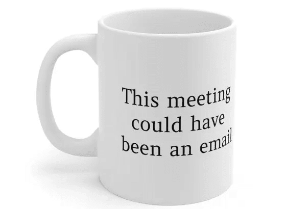 This meeting could have been an email – White 11oz Ceramic Coffee Mug