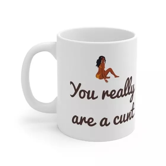 You really are a c*** – White 11oz Ceramic Coffee Mug 4