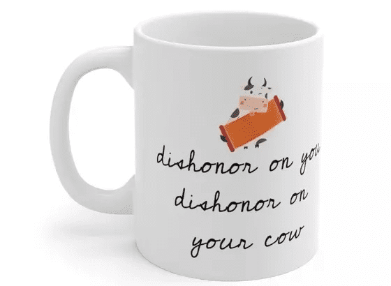 dishonor on you dishonor on your cow – White 11oz Ceramic Coffee Mug (3)