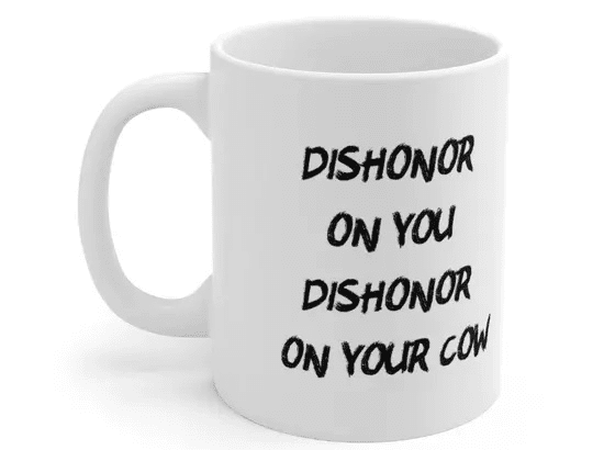 dishonor on you dishonor on your cow – White 11oz Ceramic Coffee Mug (4)