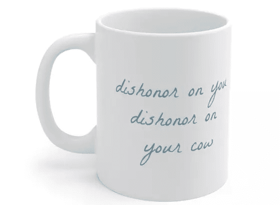 dishonor on you dishonor on your cow – White 11oz Ceramic Coffee Mug