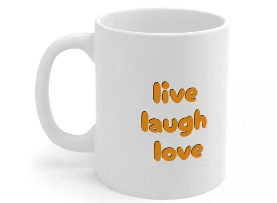 live laugh love – White 11oz Ceramic Coffee Mug (4)