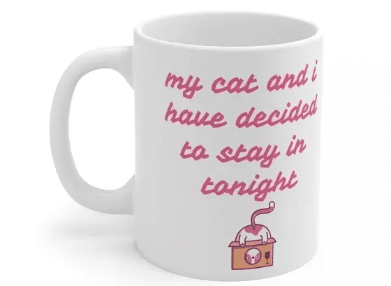 my cat and i have decided to stay in tonight – White 11oz Ceramic Coffee Mug (5)