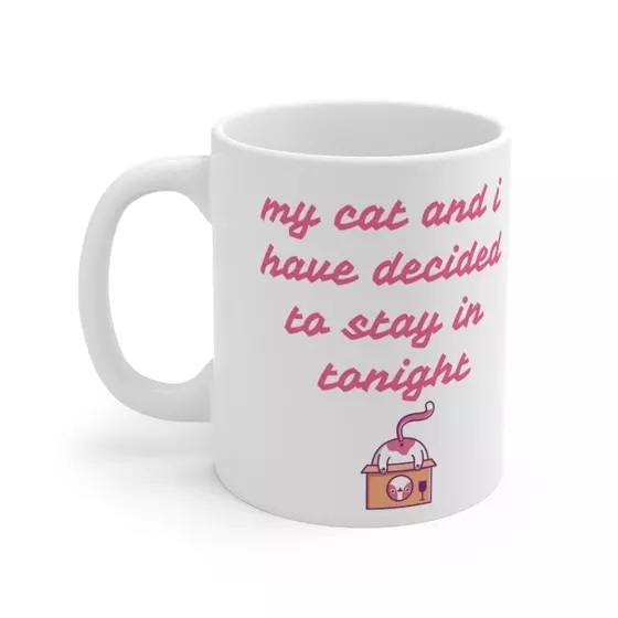 my cat and i have decided to stay in tonight – White 11oz Ceramic Coffee Mug (5)