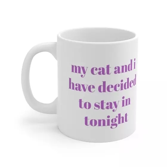 my cat and i have decided to stay in tonight – White 11oz Ceramic Coffee Mug 2