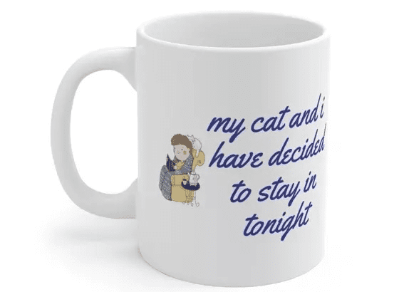 my cat and i have decided to stay in tonight – White 11oz Ceramic Coffee Mug 3