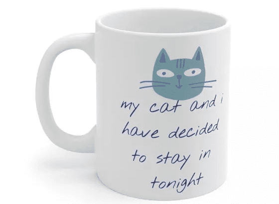my cat and i have decided to stay in tonight – White 11oz Ceramic Coffee Mug 4
