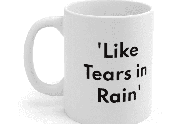 ‘Like Tears in Rain’ – White 11oz Ceramic Coffee Mug (2)