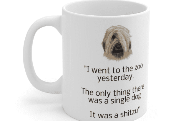 “I went to the zoo yesterday. The only thing there was a single dog It was a shitzu” – White 11oz Ceramic Coffee Mug (4)