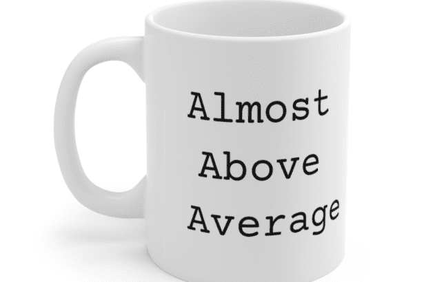 Almost Above Average – White 11oz Ceramic Coffee Mug