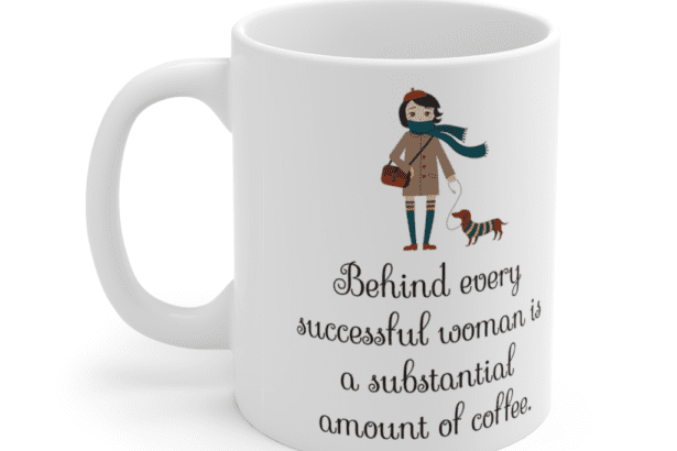 Behind every successful woman is a substantial amount of coffee. – White 11oz Ceramic Coffee Mug (3)