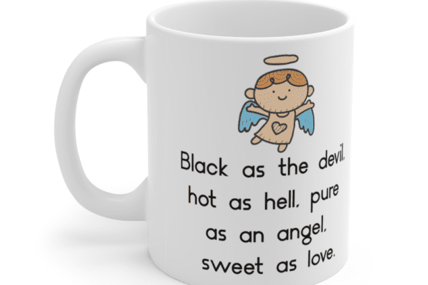 Black as the devil, hot as hell, pure as an angel, sweet as love. – White 11oz Ceramic Coffee Mug (3)