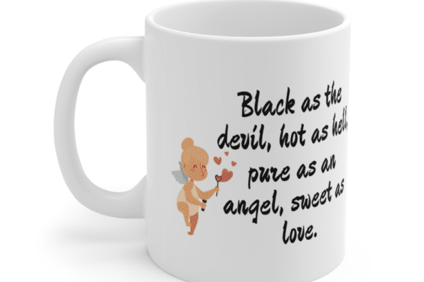Black as the devil, hot as hell, pure as an angel, sweet as love. – White 11oz Ceramic Coffee Mug (4)