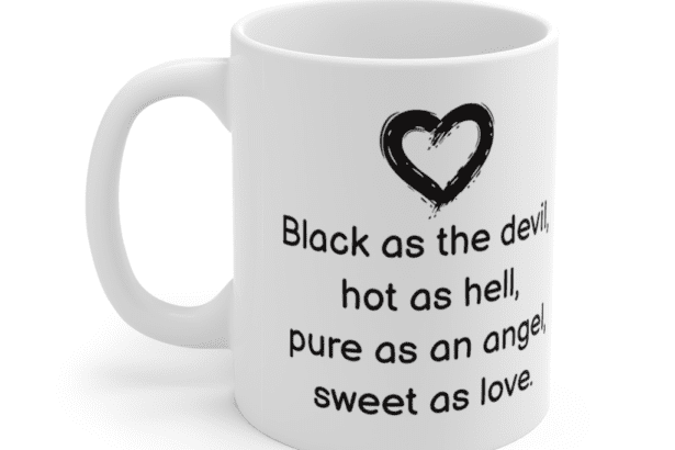 Black as the devil, hot as hell, pure as an angel, sweet as love. – White 11oz Ceramic Coffee Mug (5)