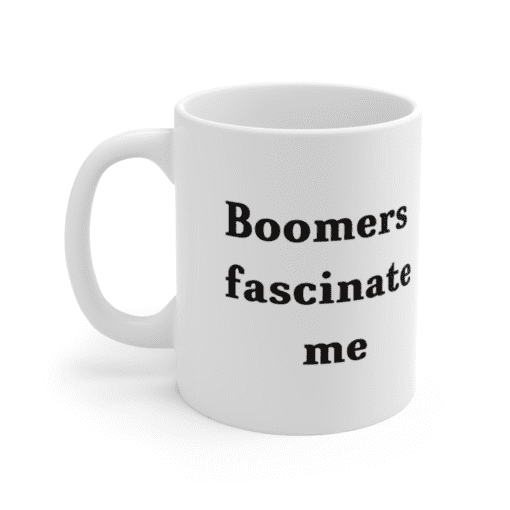 Boomers fascinate me – White 11oz Ceramic Coffee Mug (2)