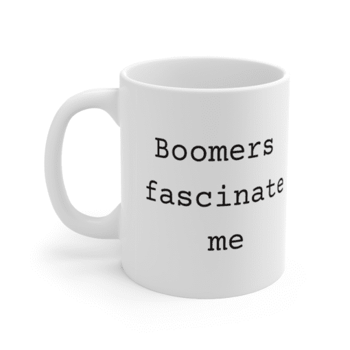 Boomers fascinate me – White 11oz Ceramic Coffee Mug