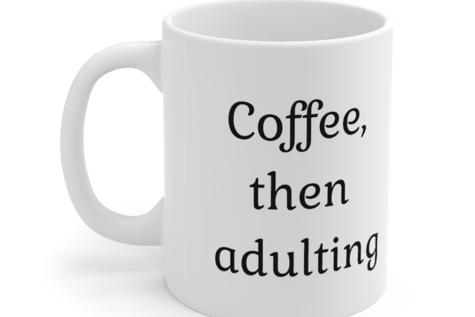 Coffee, then adulting – White 11oz Ceramic Coffee Mug (3)