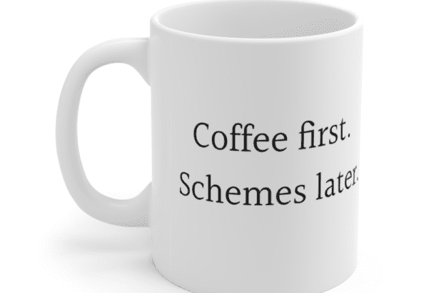 Coffee first. Schemes later. – White 11oz Ceramic Coffee Mug (2)