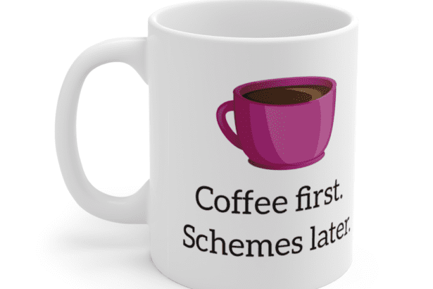 Coffee first. Schemes later. – White 11oz Ceramic Coffee Mug (3)