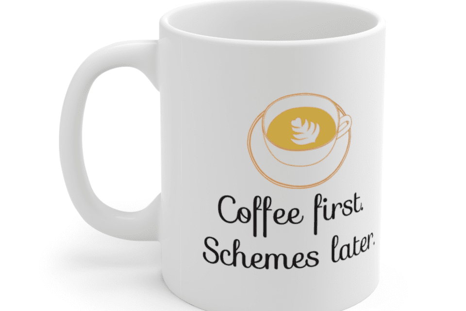 Coffee first. Schemes later. – White 11oz Ceramic Coffee Mug (5)