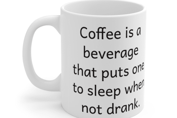 Coffee is a beverage that puts one to sleep when not drank. – White 11oz Ceramic Coffee Mug (2)
