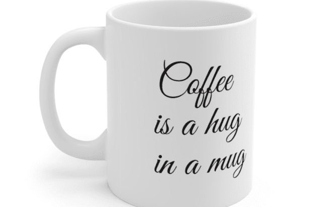 Coffee is a hug in a mug – White 11oz Ceramic Coffee Mug (2)