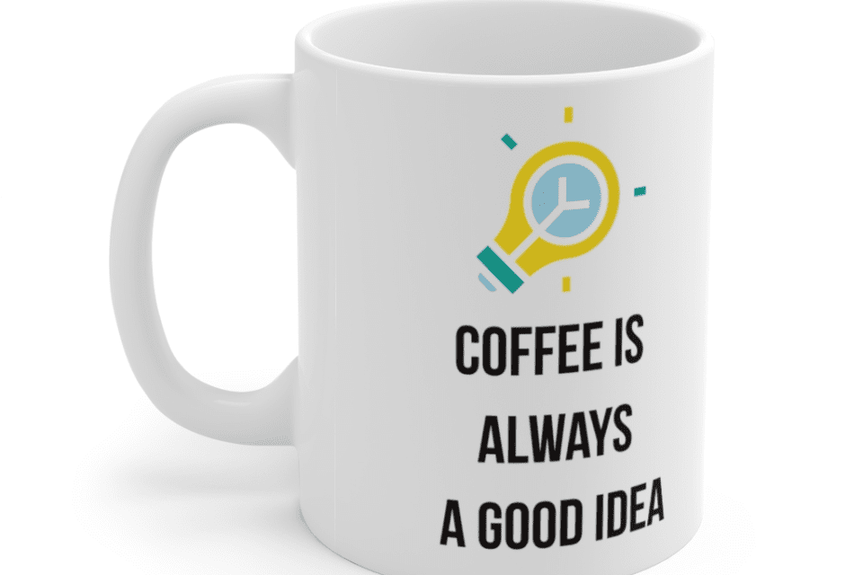 Coffee is always a good idea – White 11oz Ceramic Coffee Mug (4)