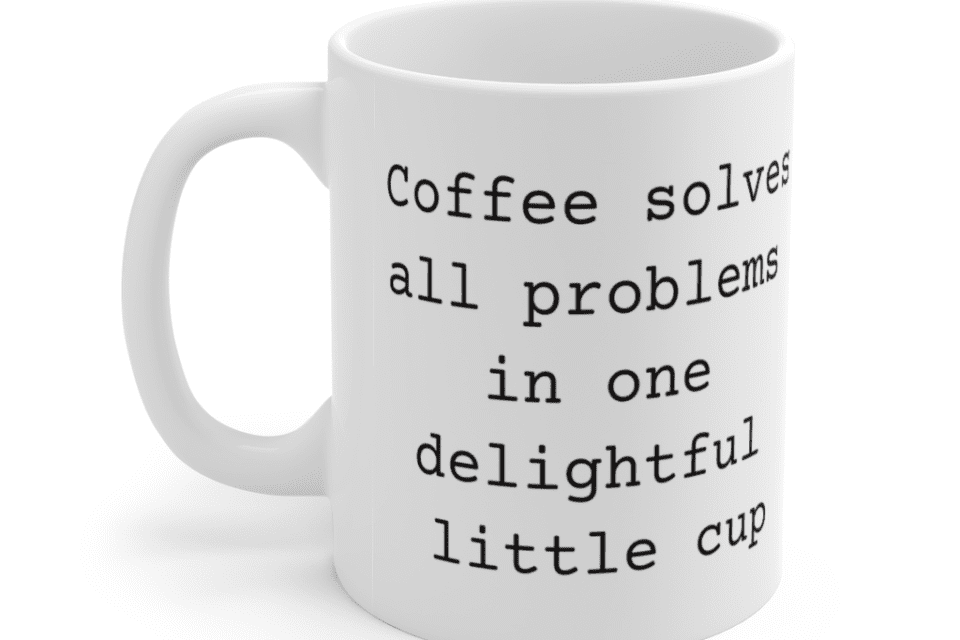 Coffee solves all problems in one delightful little cup – White 11oz Ceramic Coffee Mug