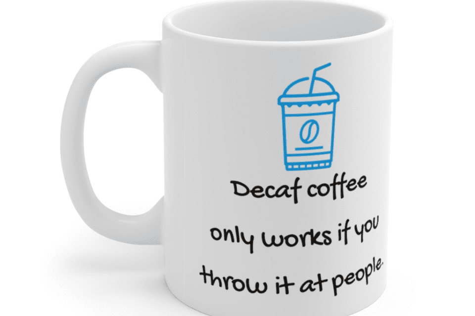 Decaf coffee only works if you throw it at people. – White 11oz Ceramic Coffee Mug (2)