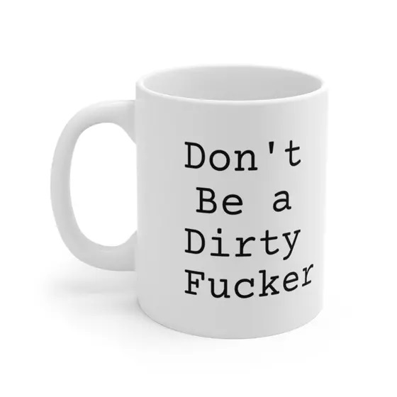 Don’t Be a Dirty F**** – White 11oz Ceramic Coffee Mug